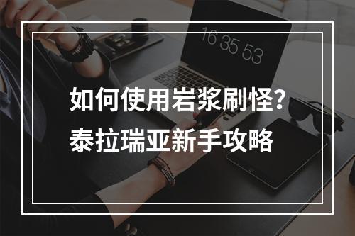 如何使用岩浆刷怪？泰拉瑞亚新手攻略