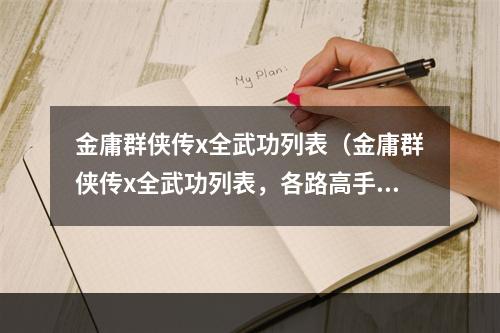 金庸群侠传x全武功列表（金庸群侠传x全武功列表，各路高手汇聚，你准备好了吗？）