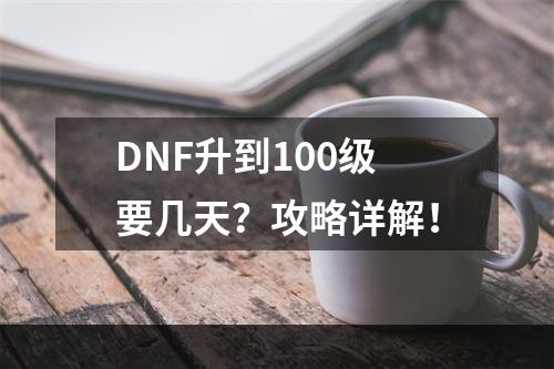 DNF升到100级要几天？攻略详解！