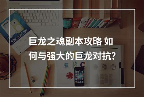 巨龙之魂副本攻略 如何与强大的巨龙对抗？