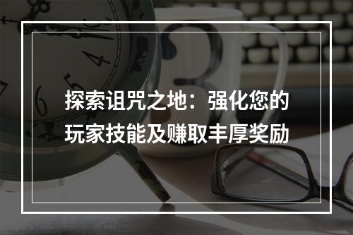 探索诅咒之地：强化您的玩家技能及赚取丰厚奖励