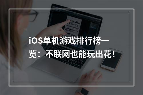 iOS单机游戏排行榜一览：不联网也能玩出花！