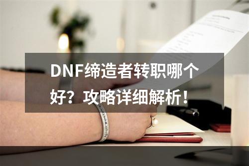 DNF缔造者转职哪个好？攻略详细解析！