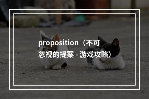 proposition（不可忽视的提案 - 游戏攻略）