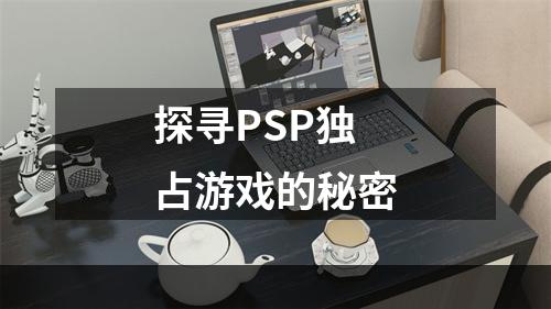 探寻PSP独占游戏的秘密