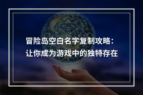 冒险岛空白名字复制攻略：让你成为游戏中的独特存在