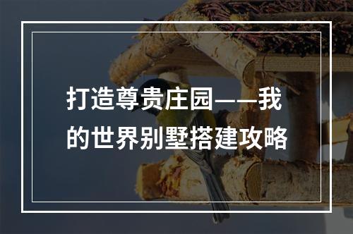 打造尊贵庄园——我的世界别墅搭建攻略