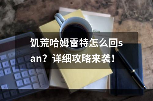 饥荒哈姆雷特怎么回san？详细攻略来袭！