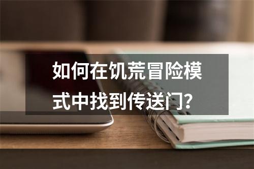 如何在饥荒冒险模式中找到传送门？