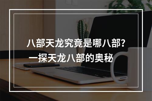 八部天龙究竟是哪八部？ 一探天龙八部的奥秘