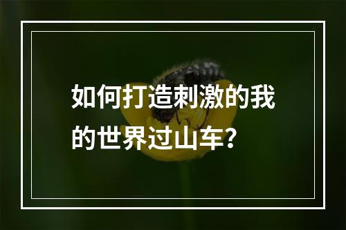 如何打造刺激的我的世界过山车？