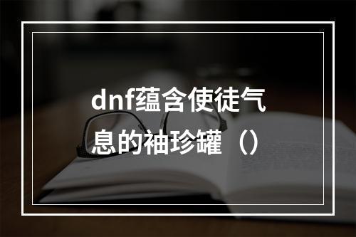 dnf蕴含使徒气息的袖珍罐（）