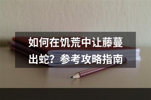 如何在饥荒中让藤蔓出蛇？参考攻略指南