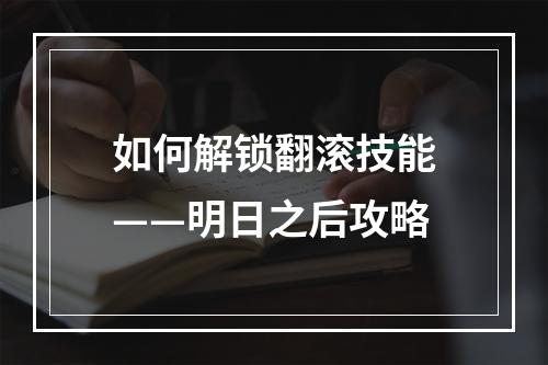 如何解锁翻滚技能——明日之后攻略