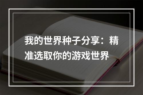 我的世界种子分享：精准选取你的游戏世界