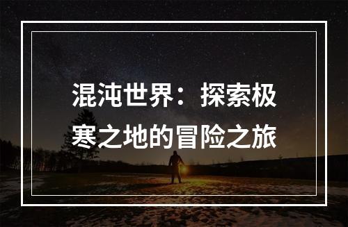 混沌世界：探索极寒之地的冒险之旅