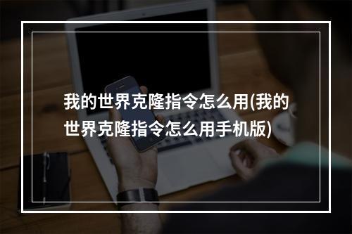 我的世界克隆指令怎么用(我的世界克隆指令怎么用手机版)