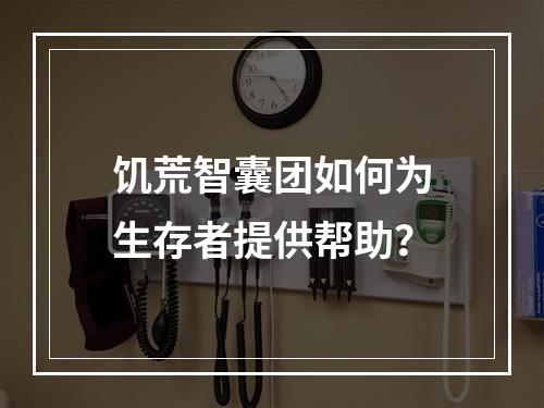 饥荒智囊团如何为生存者提供帮助？