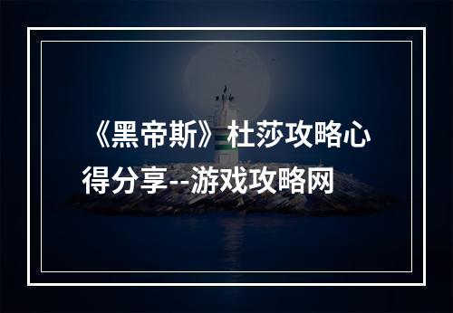 《黑帝斯》杜莎攻略心得分享--游戏攻略网