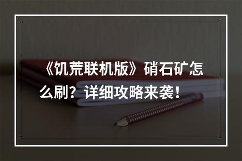 《饥荒联机版》硝石矿怎么刷？详细攻略来袭！