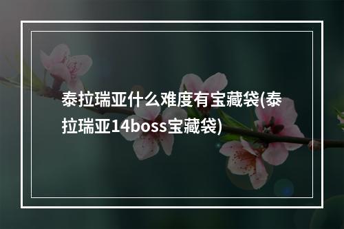 泰拉瑞亚什么难度有宝藏袋(泰拉瑞亚14boss宝藏袋)