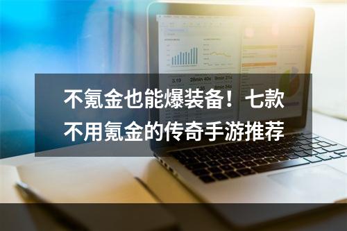 不氪金也能爆装备！七款不用氪金的传奇手游推荐