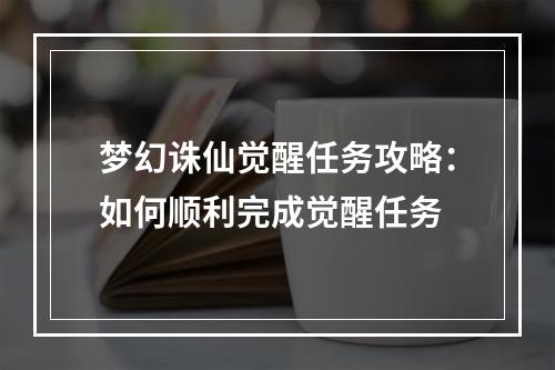 梦幻诛仙觉醒任务攻略：如何顺利完成觉醒任务