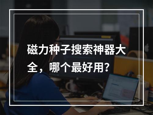 磁力种子搜索神器大全，哪个最好用？