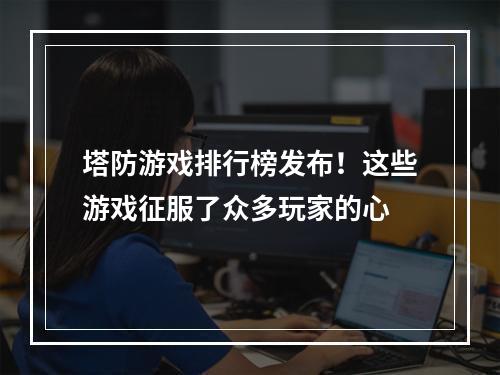 塔防游戏排行榜发布！这些游戏征服了众多玩家的心