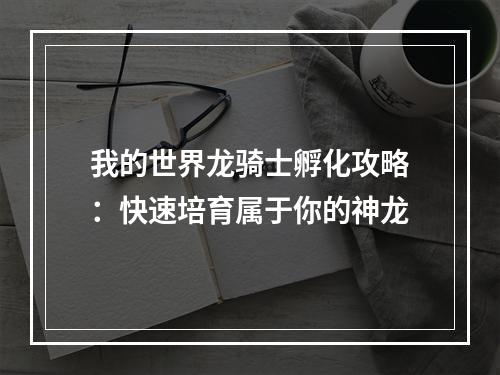 我的世界龙骑士孵化攻略：快速培育属于你的神龙