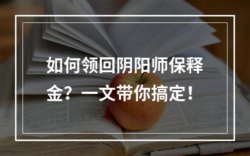 如何领回阴阳师保释金？一文带你搞定！