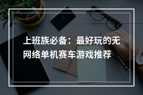 上班族必备：最好玩的无网络单机赛车游戏推荐