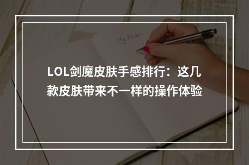 LOL剑魔皮肤手感排行：这几款皮肤带来不一样的操作体验