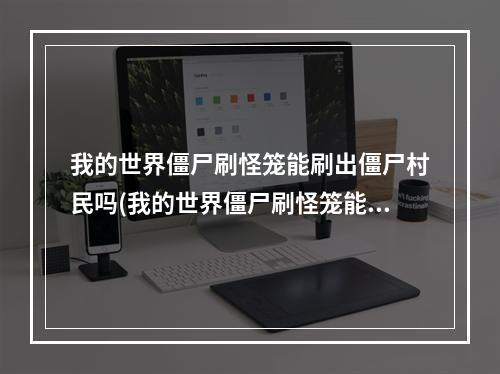 我的世界僵尸刷怪笼能刷出僵尸村民吗(我的世界僵尸刷怪笼能刷出僵尸村民吗视频)