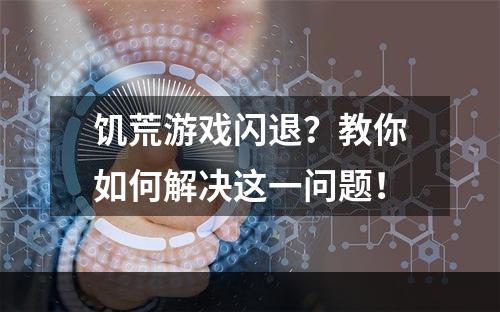 饥荒游戏闪退？教你如何解决这一问题！