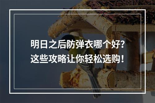 明日之后防弹衣哪个好？这些攻略让你轻松选购！