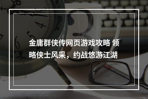 金庸群侠传网页游戏攻略 领略侠士风采，约战悠游江湖