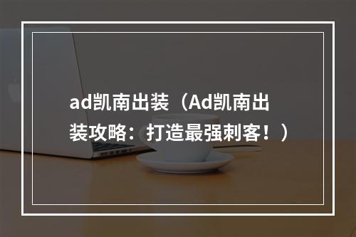 ad凯南出装（Ad凯南出装攻略：打造最强刺客！）