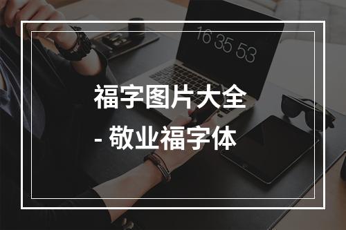 福字图片大全 - 敬业福字体