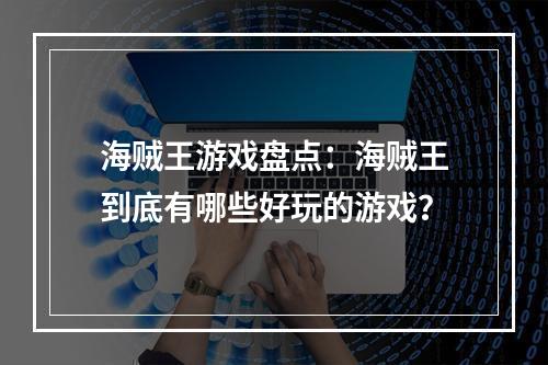 海贼王游戏盘点：海贼王到底有哪些好玩的游戏？