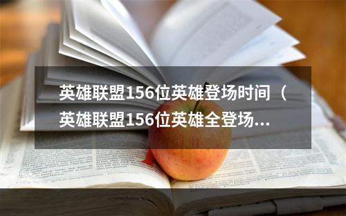 英雄联盟156位英雄登场时间（英雄联盟156位英雄全登场时间一览表，攻略大揭秘）