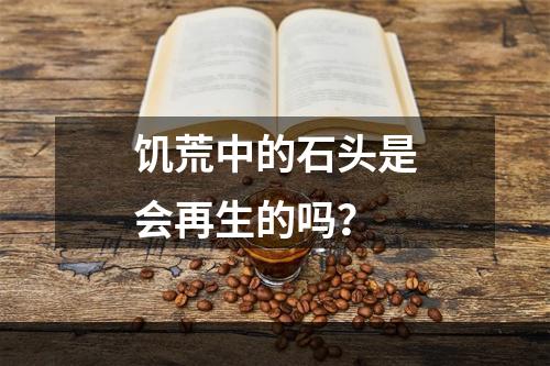 饥荒中的石头是会再生的吗？