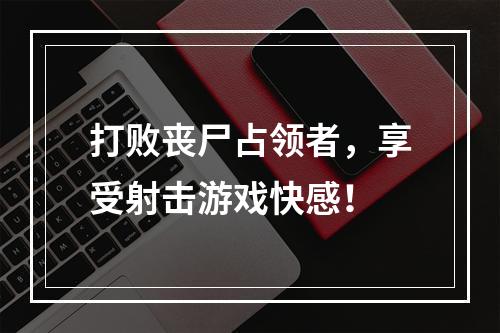 打败丧尸占领者，享受射击游戏快感！