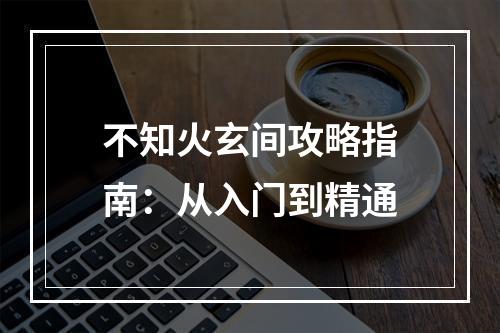 不知火玄间攻略指南：从入门到精通