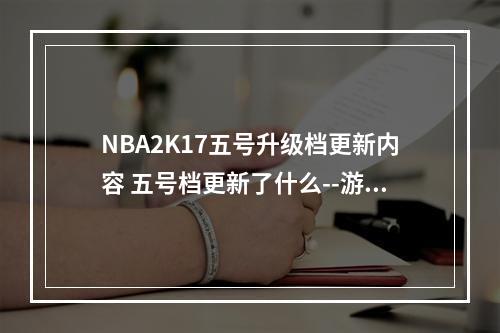 NBA2K17五号升级档更新内容 五号档更新了什么--游戏攻略网