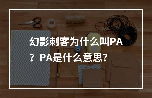 幻影刺客为什么叫PA？PA是什么意思？