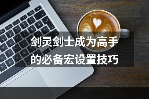 剑灵剑士成为高手的必备宏设置技巧