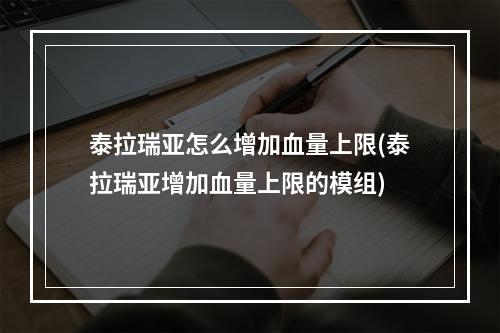 泰拉瑞亚怎么增加血量上限(泰拉瑞亚增加血量上限的模组)