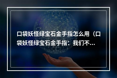 口袋妖怪绿宝石金手指怎么用（口袋妖怪绿宝石金手指：我们不需要努力也可以成为高手！）