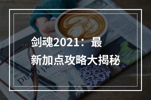 剑魂2021：最新加点攻略大揭秘